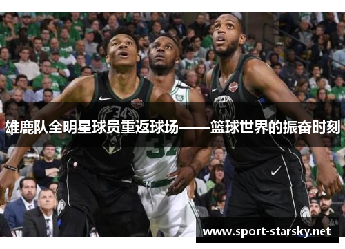 雄鹿队全明星球员重返球场——篮球世界的振奋时刻