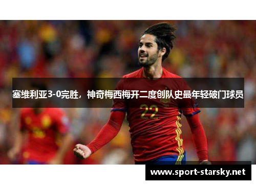 塞维利亚3-0完胜，神奇梅西梅开二度创队史最年轻破门球员